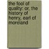 the Fool of Quality: Or, the History of Henry, Earl of Moreland