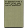 the Poetical Works of Milton, Young, Gray, Beattie, and Collins by John John Milton