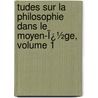 Tudes Sur La Philosophie Dans Le Moyen-Ï¿½Ge, Volume 1 by Xavier Rousselot