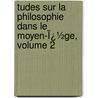 Tudes Sur La Philosophie Dans Le Moyen-Ï¿½Ge, Volume 2 by Xavier Rousselot