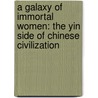 A Galaxy Of Immortal Women: The Yin Side Of Chinese Civilization door Brian Griffith