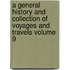 A General History and Collection of Voyages and Travels Volume 9