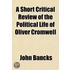 A Short Critical Review of the Political Life of Oliver Cromwell