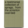 A Testimonial Collection of  Sprags,  from the Scranton Coal-Bed door William Everitt Shepherd