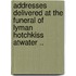 Addresses Delivered at the Funeral of Lyman Hotchkiss Atwater ..