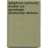 Adiaphorie Und Kunst: Studien Zur Genealogie Sthetischen Denkens door Reimund B. Sdzuj
