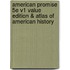 American Promise 5e V1 Value Edition & Atlas of American History