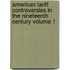 American Tariff Controversies in the Nineteenth Century Volume 1
