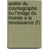 Atelier Du Cosmographe Ou L'Image Du Monde a la Renaissance (L')
