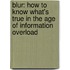 Blur: How To Know What's True In The Age Of Information Overload