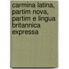 Carmina Latina, Partim Nova, Partim E Lingua Britannica Expressa by Henry Thomas Liddell