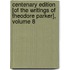 Centenary Edition [Of the Writings of Theodore Parker], Volume 8