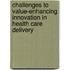 Challenges to Value-Enhancing Innovation in Health Care Delivery