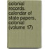 Colonial Records. Calendar of State Papers, Colonial (Volume 17)
