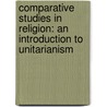 Comparative Studies in Religion: an Introduction to Unitarianism door Henry T. Secrist