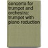 Concerto for Trumpet and Orchestra: Trumpet with Piano Reduction