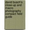 David Busch's Close-up and Macro Photography Compact Field Guide door David Busch