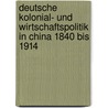 Deutsche Kolonial- und Wirtschaftspolitik in China 1840 bis 1914 door Heiko Herold