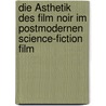 Die Ästhetik des Film Noir im postmodernen Science-Fiction Film by Andreas Krexner