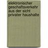 Elektronischer Geschaftsverkehr Aus Der Sicht Privater Haushalte door Ralf-Christian Härting