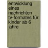 Entwicklung Eines Nachrichten Tv-formates Für Kinder Ab 6 Jahre door Tanja Wargenau
