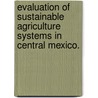 Evaluation Of Sustainable Agriculture Systems In Central Mexico. by Demetrio Salvador Fernandez-Reynoso
