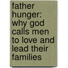 Father Hunger: Why God Calls Men To Love And Lead Their Families door Douglas Wilson