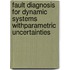 Fault Diagnosis for Dynamic Systems withParametric Uncertainties