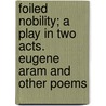 Foiled Nobility; A Play in Two Acts. Eugene Aram and Other Poems door Walker Whiteside
