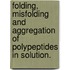 Folding, Misfolding And Aggregation Of Polypeptides In Solution.