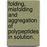 Folding, Misfolding And Aggregation Of Polypeptides In Solution. door Allam Santosh Reddy