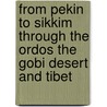 From Pekin to Sikkim Through the Ordos the Gobi Desert and Tibet by De Lesdain