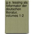 G.E. Lessing Als Reformator Der Deutschen Literatur, Volumes 1-2