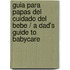 Guia para papas del cuidado del bebe / A Dad's Guide to Babycare
