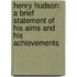 Henry Hudson: a Brief Statement of His Aims and His Achievements