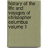 History of the Life and Voyages of Christopher Columbus Volume 1