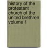 History of the Protestant Church of the United Brethren Volume 1 door John Holmes