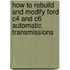 How to Rebuild and Modify Ford C4 and C6 Automatic Transmissions