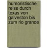 Humoristische Reise Durch Texas Von Galveston Bis Zum Rio Grande by Reinhold Teuscher