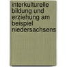 Interkulturelle Bildung Und Erziehung Am Beispiel Niedersachsens door Katja Meyer