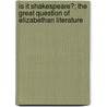 Is It Shakespeare?; The Great Question Of Elizabethan Literature by Walter Begley