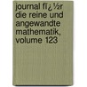 Journal Fï¿½R Die Reine Und Angewandte Mathematik, Volume 123 by Lazarus Fuchs