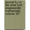 Journal Fï¿½R Die Reine Und Angewandte Mathematik, Volume 127 by Lazarus Fuchs