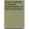 Kinetic Modeling Of Acrylate Polymerization At High Temperature. by Xinrui Yu