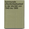 Kommunale Offentlichkeitsarbeit In Der Sbz/Ddr Von 1945 Bis 1989 door Cornelia Weinreich