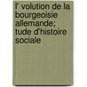 L' Volution de La Bourgeoisie Allemande; Tude D'Histoire Sociale door Huard Gustave