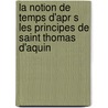 La Notion de Temps D'Apr S Les Principes de Saint Thomas D'Aquin door Dsir Nys