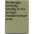 Landscape, Ethnicity, Identity in the Archaic Mediterranean Area