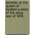 Laramie; Or the Queen of Bedlam a Story of the Sioux War of 1876