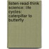 Listen-Read-Think Science: Life Cycles: Caterpillar to Butterfly